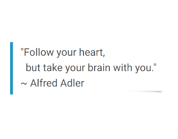 Quote by Alfred Adler, "Follow your heart, but take your brain with you."